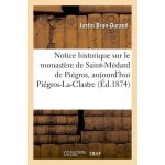 Notice historique sur le monast�re de saint - m�dard de pi�gros, aujourd'hui pi�gros - la - clastre, ...