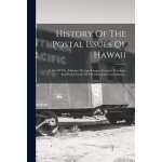 History of the postal issues of hawaii: a list of the adhesive postage stamps, stamped envelopes and ...