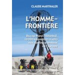 L'homme - fronti�re - du cap nord a istanbul, 10 000 kilom�tres a v�lo aux confins orientaux de l'europe ...
