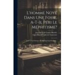 L'homme noy dans une fosse, a - t - il pri le mphitisme?: lettre a un professeur de physique exprimentale. ...