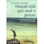 Honni soit qui mal y pense - l'incroyable histoire d'amour entre le francais et l'anglais