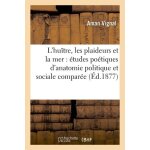 L'hu�tre, les plaideurs et la mer: etudes po�tiques d'anatomie politique et sociale compar�e: , suivies ...
