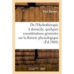 De l'hydroth�rapie a domicile, pr�c�d�e de quelques consid�rations g�n�rales s