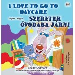 I love to go to daycare (english hungarian bilingual book for kids)