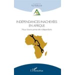 Ind�pendances inachev�es en afrique - nous n'avons jamais et� ind�pendants