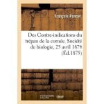 Des contre - indications du tr�pan de la corn�e. soci�t� de biologie, 25 avril 1874