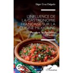 L?influence de la gastronomie française sur la cuisine mexicaine - pendant le porfiriato (1876 - 1911) ... L?influence de la gastronomie française sur la cuisine mexicaine - pendant le porfiriato (1876 - 1911) ...