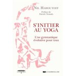 S'initier au yoga - une gymnastique evolutive pour tous S'initier au yoga - une gymnastique evolutive pour tous