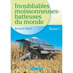 Inoubliables moissonneuses - batteuses du monde - tome 1, de allis chalmers a garnier