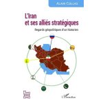 L?iran et ses alli�s strat�giques - regards g�opolitiques d'un historien