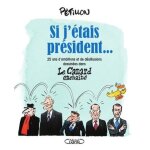 Si j'étais président - 25 ans d'ambitions et de désillusions dessinées dans le canard enchaîné Si j'étais président - 25 ans d'ambitions et de désillusions dessinées dans le canard enchaîné