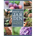 Tout le jardin en pas a pas photos - arbres et arbustes, fleurs, l�gumes, fruits