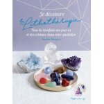 Je d�couvre la lithoth�rapie - tous les bienfaits des pierres et des cristaux dans votre quotidien
