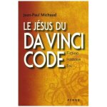 Le j�sus du da vinci code - fiction, histoire et foi