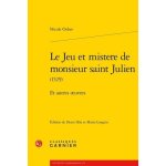 Le jeu et mistere de monsieur saint julien (1529) - et autres oeuvres