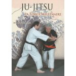 Ju - jitsu la force millnaire - du ju - jitsu traditionnel au nihon tai - jitsu moderne