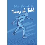 Kalanka - mon carnet de tennis de table: livre de tennis de table a remplir avec bilan, objectifs, calendrier ...