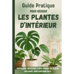 Kalanka - guide pratique pour r�ussir les plantes d'int�rieur: pour comprendre, entretenir et faire grandir ...