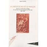 La langue du roi est le franais - essai sur la construction juridique d'un principe d'unicit de langue ...