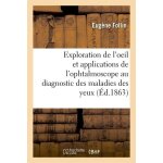 Le�ons sur l'exploration de l'oeil et en particulier sur les applications de l'ophtalmoscope