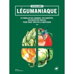 L�gumaniaque - 33 familles de l�gumes, 203 vari�t�s, 230 recettes faciles pour faire twister le quotidien ...