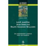 Leos janacek, jean sibelius, ralph vaughan williams - un cheminement commun vers les sources