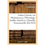 Lettres a jennie sur montmorency, l'hermitage, andilly, saint - leu, chantilly, ermenonville