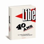 Lib�ration : 40 ans, le livre anniversaire - le roman d'un journal, le r�cit d'une epoque