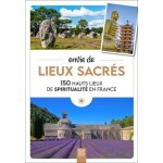 Envie de lieux sacrés - 150 hauts lieux de spiritualité en france Envie de lieux sacrés - 150 hauts lieux de spiritualité en france