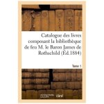 Catalogue des livres composant la biblioth�que de feu m. le baron james de rothschild - tome 1