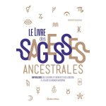 Le livre des sagesses ancestrales - anthologie des savoirs et bienfaits des anciens a l'usage du monde ...