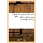 Loi de finances du 30 mai 1899 - la l�gislation des bi�res