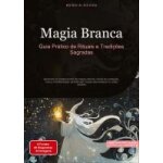 Magia branca: guia pr�tico de rituais e tradi��es sagradas