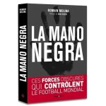 La mano negra - ces forces obscures qui contrôlent le football mondial La mano negra - ces forces obscures qui contrôlent le football mondial