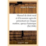 Manuel de droit rural et d'�conomie agricole pr�sentant sur chaque mati�re un aper�u historique