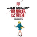 Bien marcher, ca s'apprend ! - 100 conseils qui vont vous changer la vie
