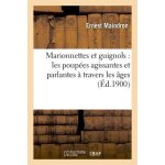Marionnettes et guignols : les poup�es agissantes et parlantes a travers les ages