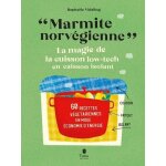 Marmite norvégienne - la magie de la cuisson low - tech en caisson isolant, 60 recettes végétariennes ... Marmite norvégienne - la magie de la cuisson low - tech en caisson isolant, 60 recettes végétariennes ...