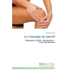 Le massage du sportif - pr�paration a l'effort, r�cup�ration, soins des blessures