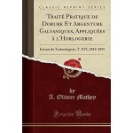 Mathey, a: trait� pratique de dorure et argenture galvanique