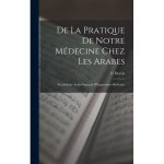 De la pratique de notre m�decine chez les arabes: vocabulaire arabe - fran�ais d'expressions m�dicales ...