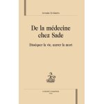 De la m�decine chez sade - diss�quer la vie, narrer la mort