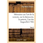 M�moires sur l'art de la verrerie, sur la fa�encerie, la poterie, l'art des forges t. 2