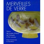 Merveilles de verre - tr�sors des mus�es et des collections priv es d'alsace de l'antiquit� a l'art nouveau ...