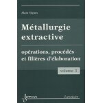 Métallurgie extractive - tome 3, opérations, procédés et filières d'élaboration Métallurgie extractive - tome 3, opérations, procédés et filières d'élaboration