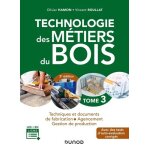 Technologie des mtiers du bois - tome 3, techniques et documents de fabrication, agencement, gestion ...