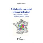 Millefeuille territorial et dcentralisation - de la commune a la rgion : plaidoyer pour une rforme ...
