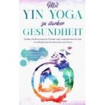 Mit yin yoga zu starker gesundheit Mit yin yoga zu starker gesundheit