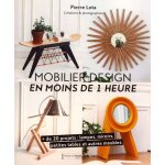 Mobilier design en moins de 1 heure - + de 20 projets : lampes, miroirs, petites tables et autres meubles ...