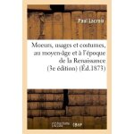 Moeurs, usages et costumes, au moyen - age et a l'�poque de la renaissance 3e edition